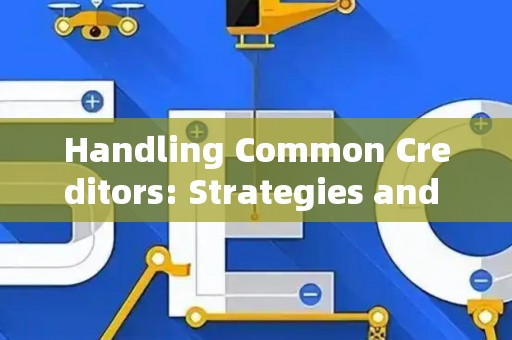 Handling Common Creditors: Strategies and Legal Risks